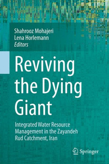 Reviving the Dying Giant : Integrated Water Resource Management in the Zayandeh Rud Catchment, Iran by Shahrooz Mohajeri - Hardback