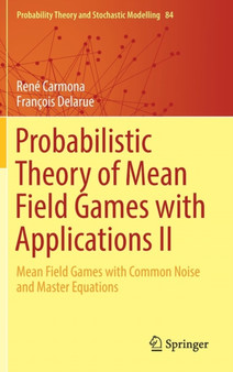 Probabilistic Theory of Mean Field Games with Applications II : Mean Field Games with Common Noise and Master Equations : 84 by Rene Carmona - Hardback