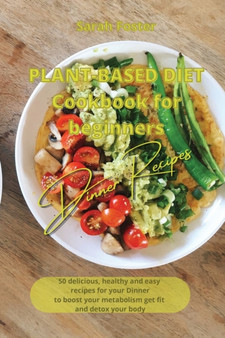 Plant Based Diet Cookbook for Beginners - Dinner Recipes : 50 delicious, healthy and easy recipes for your dinner to boost your metabolism, get fit and detox your body : 8