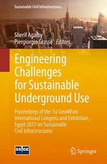Engineering Challenges for Sustainable Underground Use : Proceedings of the 1st GeoMEast International Congress and Exhibition, Egypt 2017 on Sustainable Civil Infrastructures by Sherif Agaiby - Paperback
