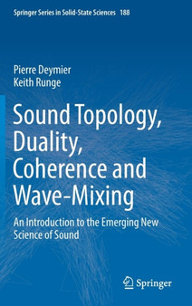 Sound Topology, Duality, Coherence and Wave-Mixing : An Introduction to the Emerging New Science of Sound : 188 by Pierre Deymier - Hardback