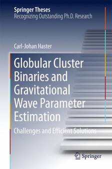 Globular Cluster Binaries and Gravitational Wave Parameter Estimation : Challenges and Efficient Solutions by Carl-Johan Haster - Hardback