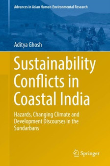 Sustainability Conflicts in Coastal India : Hazards, Changing Climate and Development Discourses in the Sundarbans by Aditya Ghosh - Hardback Sustainability Conflicts in Coastal India : Hazards, Changing Climate and Development Discourses in the Sundarbans by Aditya Ghosh - Hardback