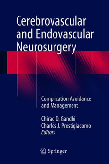 Cerebrovascular and Endovascular Neurosurgery : Complication Avoidance and Management by Chirag D. Gandhi - Hardback
