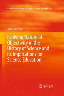 Evolving Nature of Objectivity in the History of Science and its Implications for Science Education : 46 by Mansoor Niaz - Hardback