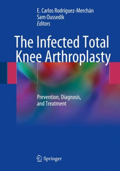 The Infected Total Knee Arthroplasty : Prevention, Diagnosis, and Treatment by E.Carlos Rodriguez-Merchan - Hardback