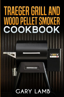 Traeger grill and wood pellet smoker cookbook