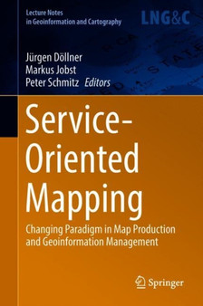 Service-Oriented Mapping : Changing Paradigm in Map Production and Geoinformation Management by Jurgen Doellner - Hardback