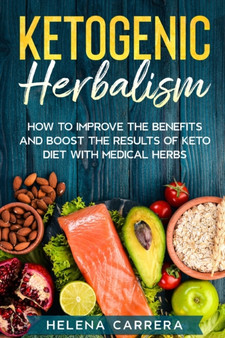 Ketogenic Herbalism : How to improve the benefits and boost the results of keto diet with medical herbs