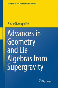 Advances in Geometry and Lie Algebras from Supergravity by Pietro Giuseppe Fre - Hardback