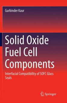 Solid Oxide Fuel Cell Components : Interfacial Compatibility of SOFC Glass Seals by Gurbinder Kaur - Paperback