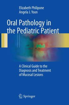 Oral Pathology in the Pediatric Patient : A Clinical Guide to the Diagnosis and Treatment of Mucosal Lesions by Elizabeth Philipone - Paperback
