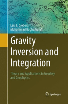 Gravity Inversion and Integration : Theory and Applications in Geodesy and Geophysics by Lars E. Sjoeberg - Paperback