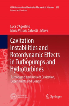 Cavitation Instabilities and Rotordynamic Effects in Turbopumps and Hydroturbines : Turbopump and Inducer Cavitation, Experiments and Design : 575 by Luca D'Agostino - Paperback