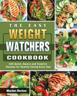 The Easy Weight Watchers Cookbook : 100 Quick, Savory and Creative Recipes for Healthy Eating Every Day