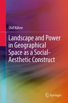 Landscape and Power in Geographical Space as a Social-Aesthetic Construct by Olaf Kuhne - Paperback