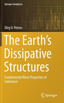 The Earth's Dissipative Structures : Fundamental Wave Properties of Substance by Oleg V. Petrov - Hardback