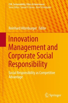 Innovation Management and Corporate Social Responsibility : Social Responsibility as Competitive Advantage by Reinhard Altenburger - Hardback