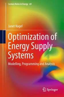 Optimization of Energy Supply Systems : Modelling, Programming and Analysis : 69 by Janet Nagel - Hardback