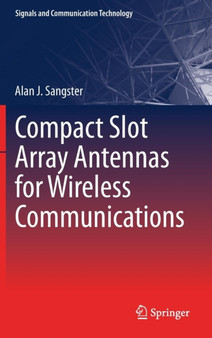 Compact Slot Array Antennas for Wireless Communications by Alan J. Sangster - Hardback