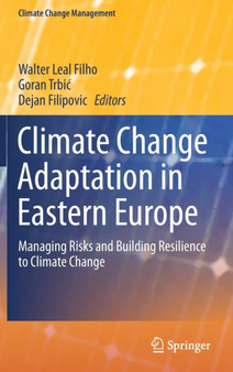 Climate Change Adaptation in Eastern Europe : Managing Risks and Building Resilience to Climate Change by Walter Leal Filho - Hardback