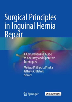Surgical Principles in Inguinal Hernia Repair : A Comprehensive Guide to Anatomy and Operative Techniques by Melissa Phillips LaPinska - Paperback