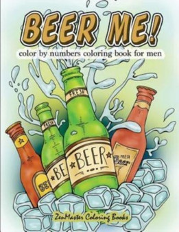 Beer Me! Color By Numbers Coloring Book For Men : An Adult Color By Numbers Coloring Book of Beer and Spirits for Relaxation and Meditation : 12