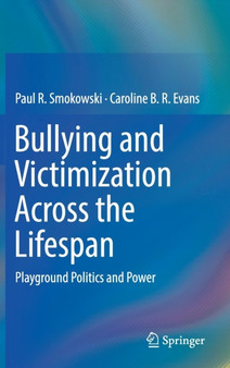 Bullying and Victimization Across the Lifespan : Playground Politics and Power by Paul R. Smokowski - Hardback