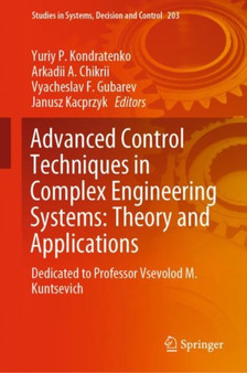 Advanced Control Techniques in Complex Engineering Systems: Theory and Applications : Dedicated to Professor Vsevolod M. Kuntsevich : 203 by Yuriy P. Kondratenko - Hardback