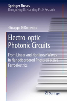 Electro-optic Photonic Circuits : From Linear and Nonlinear Waves in Nanodisordered Photorefractive Ferroelectrics by Giuseppe Di Domenico - Hardback
