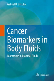 Cancer Biomarkers in Body Fluids : Biomarkers in Proximal Fluids by Gabriel D. Dakubo - Hardback