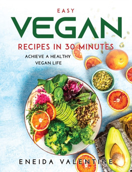 Easy Vegan Recipes in 30 Minutes : Achieve a Healthy Vegan Life