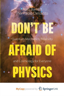 Don't Be Afraid of Physics : Quantum Mechanics, Relativity and Cosmology for Everyone by Barrett Ross Barrett - Paperback