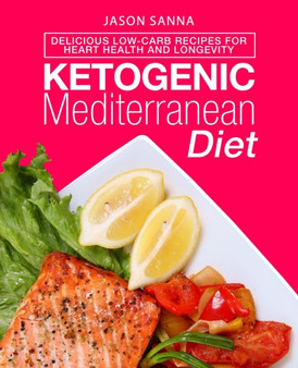 Ketogenic Mediterranean Diet : Delicious Low-Carb Recipes for Heart Health and Longevity