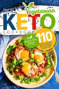 Keto Vegetarian Cookbook : 110 Delicious, Low-Carb, Sugar-free Recipes for A Plant-Based Ketogenic Diet (Recipe-Only Edition)