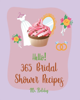 Hello! 365 Bridal Shower Recipes : Best Bridal Shower Cookbook Ever For Beginners [Summer Salad Book, Deviled Egg Recipes, Layer Cake Recipe, Pound Cake Recipe, Homemade Salad Dressing Recipe] [Book 1 : 1