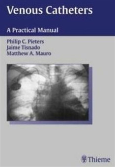 Venous Catheters : A Practical Manual by Philip C. Pieters - Hardback