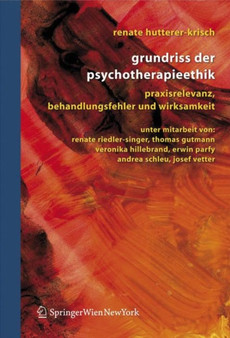 Grundriss der Psychotherapieethik : Praxisrelevanz, Behandlungsfehler und Wirksamkeit by Renate Hutterer-Krisch - Hardback