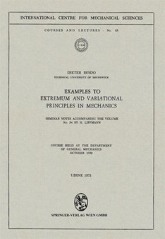 Examples to Extremum and Variational Principles in Mechanics : Seminar Notes Accompaning the Volume No. 54 by H. Lippmann : 65 by D. Besdo - Paperback