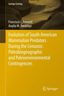 Evolution of South American Mammalian Predators During the Cenozoic: Paleobiogeographic and Paleoenvironmental Contingencies by Francisco J. Prevosti - Hardback