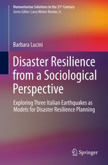 Disaster Resilience from a Sociological Perspective : Exploring Three Italian Earthquakes as Models for Disaster Resilience Planning by Barbara Lucini - Hardback