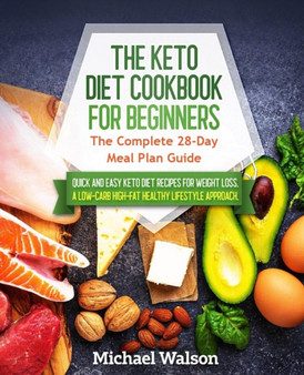 The Keto Diet Cookbook for Beginners : The Complete 28-Day Meal Plan Guide. Quick and Easy Keto Diet Recipes for Weight Loss