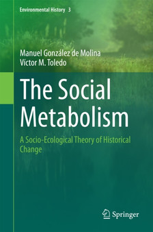 The Social Metabolism : A Socio-Ecological Theory of Historical Change : 3 by Manuel Gonzalez de Molina - Hardback