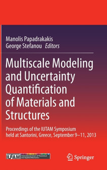 Multiscale Modeling and Uncertainty Quantification of Materials and Structures : Proceedings of the IUTAM Symposium held at Santorini, Greece, September 9-11, 2013. by Manolis Papadrakakis - Hardback