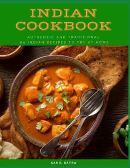 Indian Cookbook : Authentic and Traditional 60 Indian Recipes to Try at Home