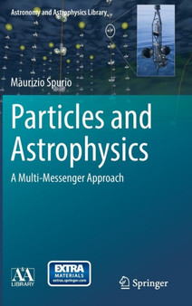 Particles and Astrophysics : A Multi-Messenger Approach by Maurizio Spurio - Hardback
