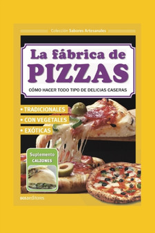 La Fabrica de Pizzas : como hacer todo tipo de delicias caseras : 4
