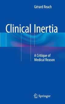 Clinical Inertia : A Critique of Medical Reason by Gerard Reach - Hardback