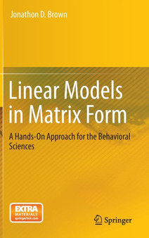Linear Models in Matrix Form : A Hands-On Approach for the Behavioral Sciences by Jonathon D. Brown - Hardback