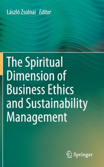 The Spiritual Dimension of Business Ethics and Sustainability Management by Laszlo Zsolnai - Hardback